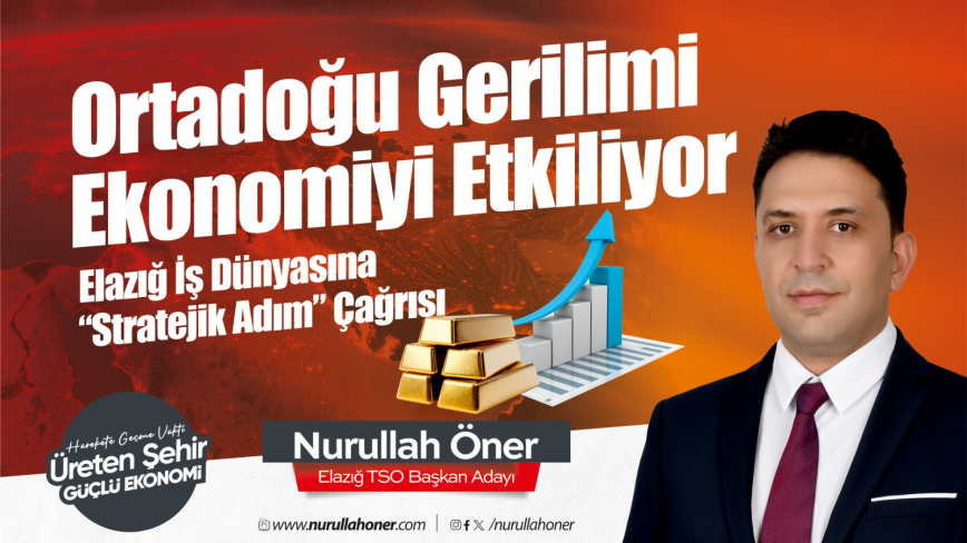 Öner: Küresel Ekonomide Başlayan Yeni Süreçte, Elazığ Doğru Pozisyon Almalı