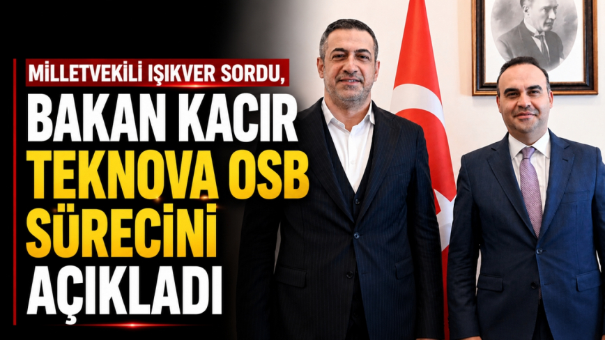 Milletvekili Işıkver Sordu, Bakan Kacır Teknova Osb Sürecini Açıkladı