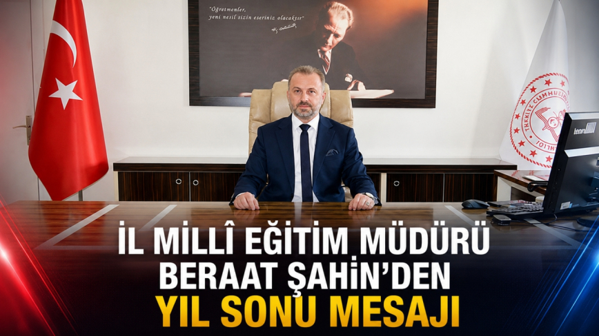 İl Millî Eğitim Müdürü Beraat Şahin’den Yıl Sonu Mesajı