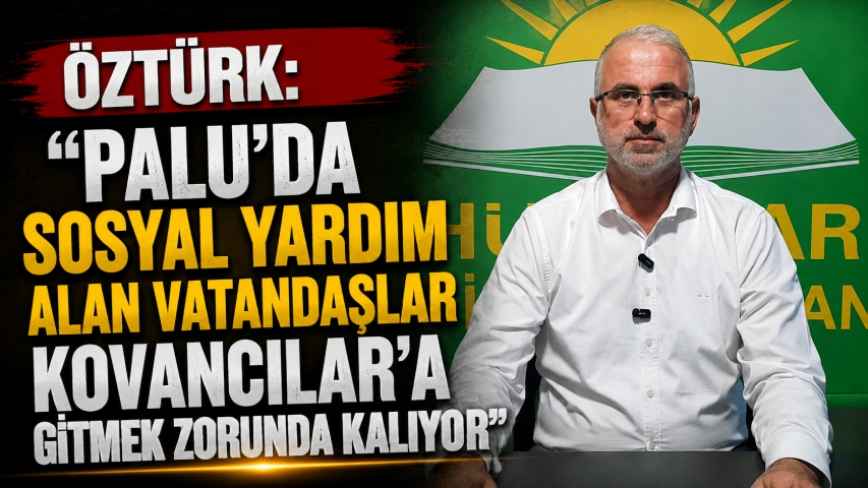 Öztürk: “Palu’da Sosyal Yardım Alan Vatandaşlar Kovancılar’a Gitmek Zorunda Kalıyor”