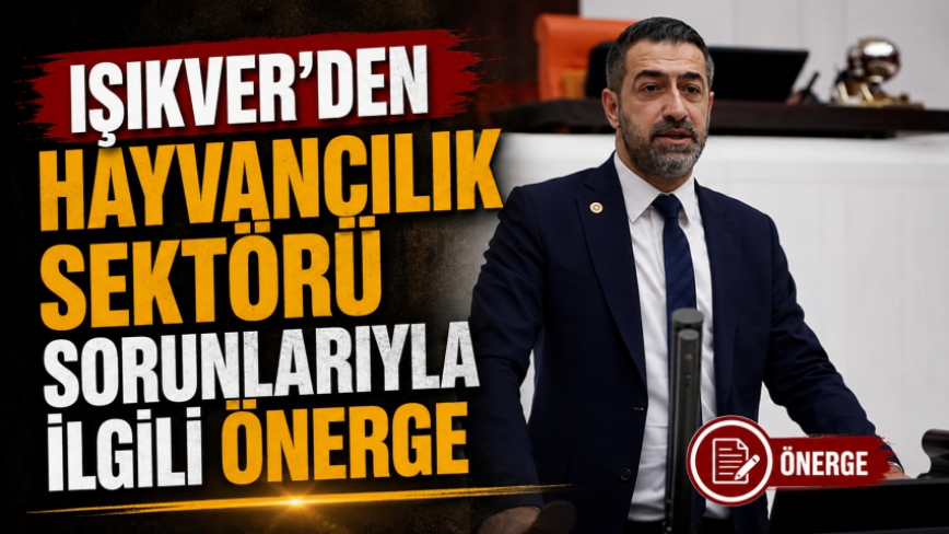 Işıkver’den Hayvancılık Sektörü Sorunlarıyla İlgili Önerge