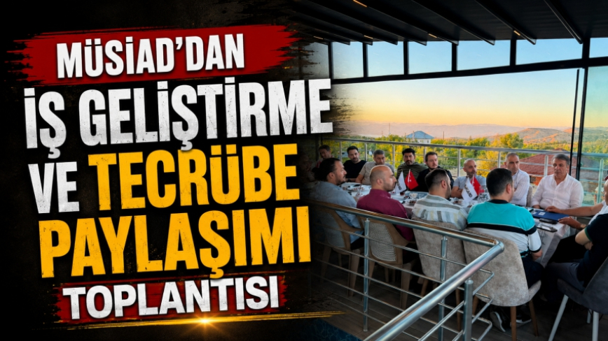 Müsi̇ad’dan İş Geliştirme ve Tecrübe Paylaşımı Toplantısı