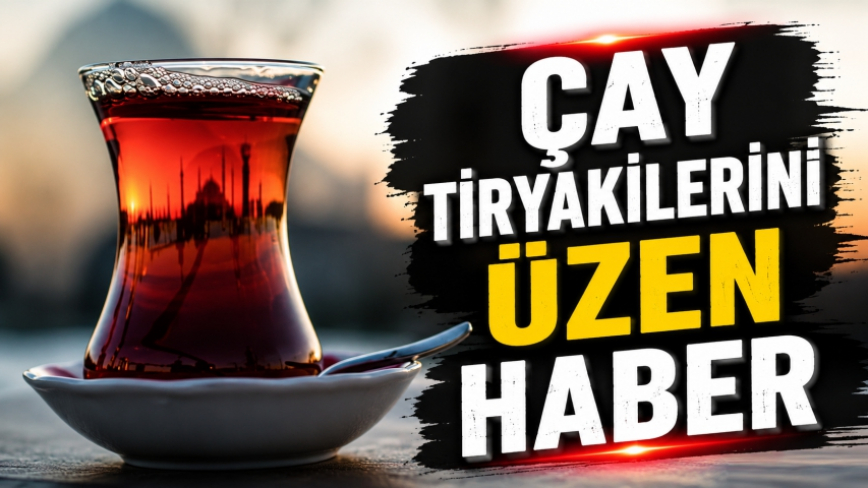 Çay Tiryakilerini Üzen Haber