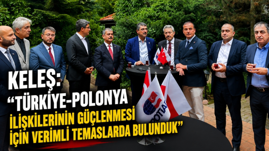 Keleş: “Türkiye-Polonya İlişkilerinin Güçlenmesi İçin Verimli Temaslarda Bulunduk”
