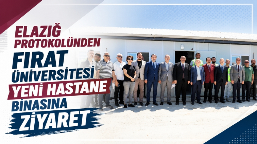 Elazığ Protokolünden Fırat Üniversitesi Yeni Hastane Binasına Ziyaret